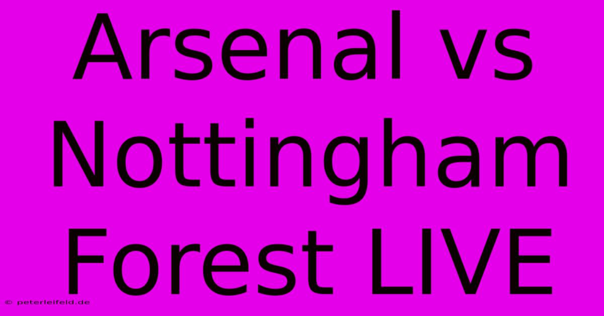 Arsenal Vs Nottingham Forest LIVE