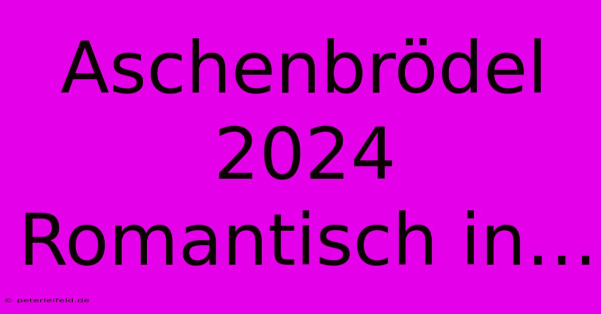 Aschenbrödel 2024 Romantisch In…