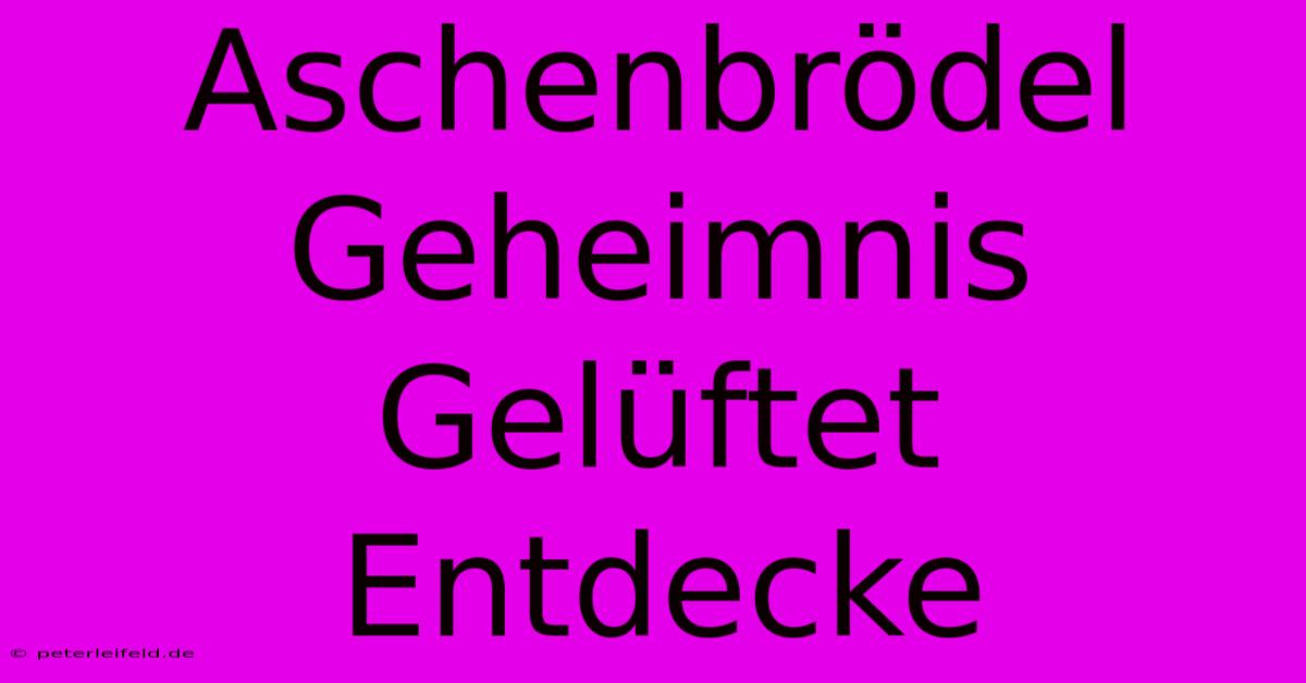 Aschenbrödel Geheimnis Gelüftet Entdecke