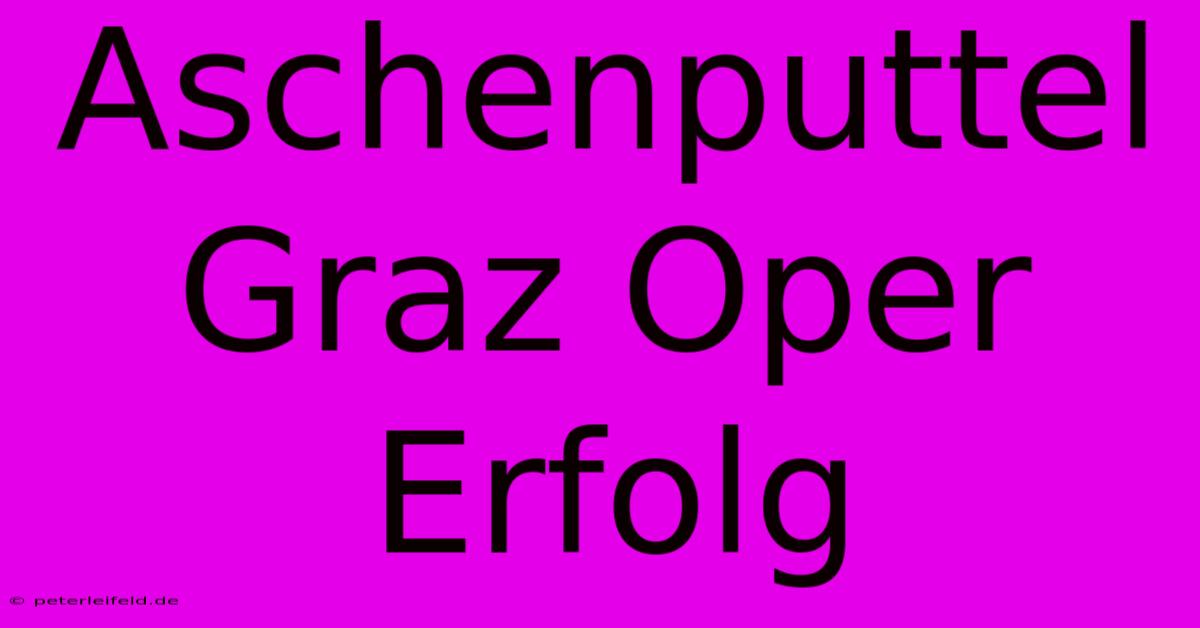 Aschenputtel Graz Oper Erfolg