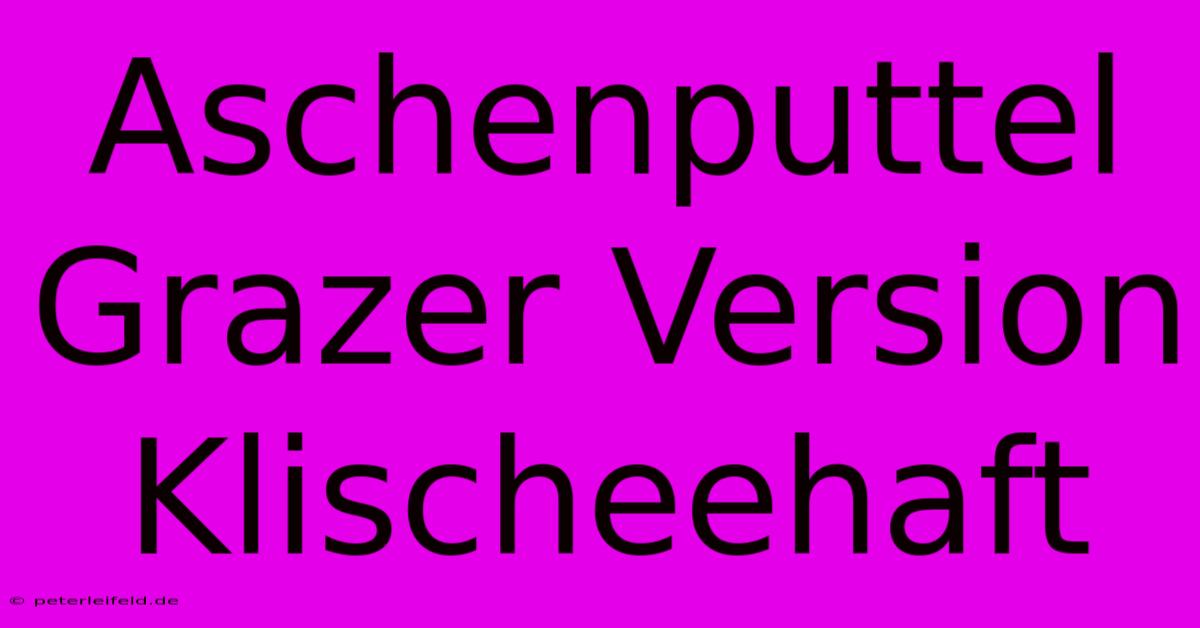 Aschenputtel Grazer Version Klischeehaft