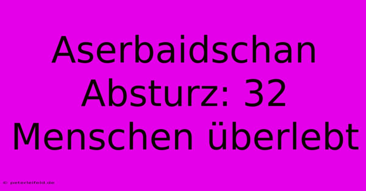 Aserbaidschan Absturz: 32  Menschen Überlebt