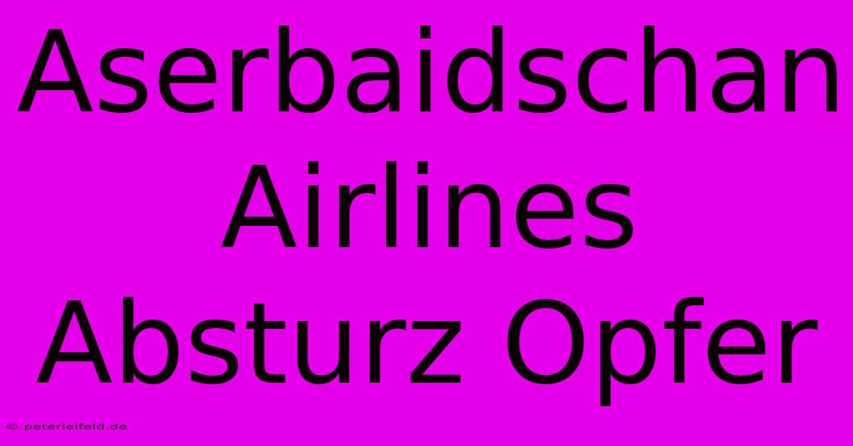 Aserbaidschan Airlines Absturz Opfer