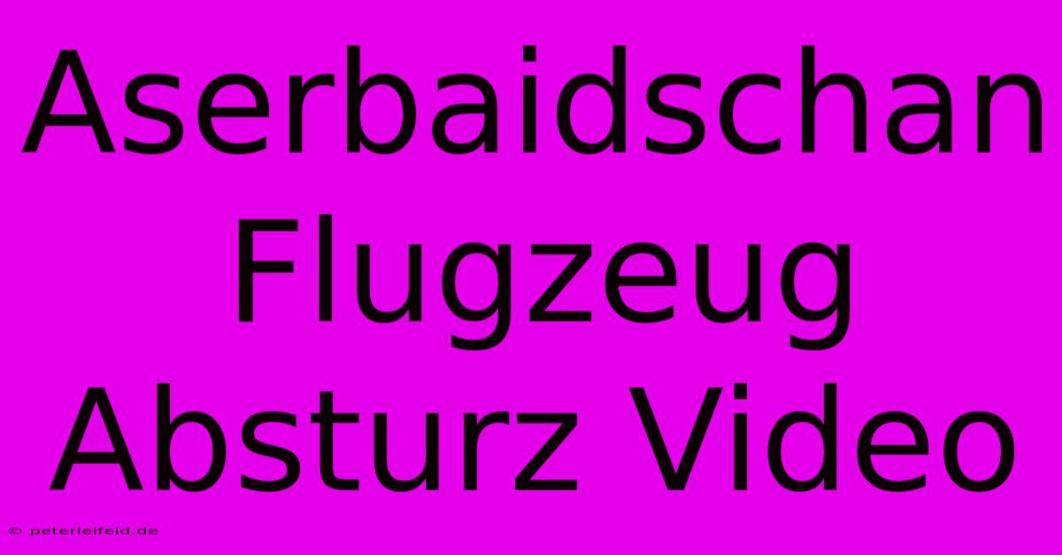 Aserbaidschan Flugzeug Absturz Video