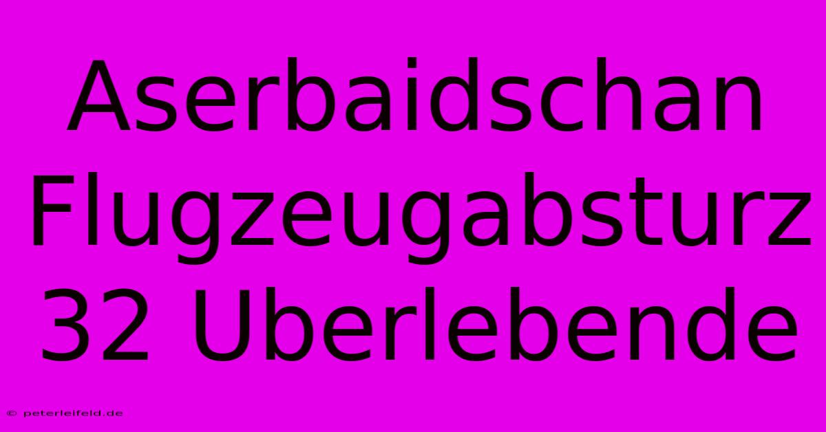 Aserbaidschan Flugzeugabsturz 32 Uberlebende