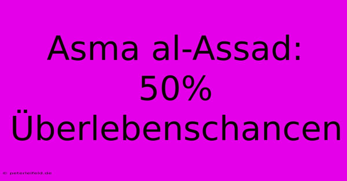 Asma Al-Assad: 50% Überlebenschancen