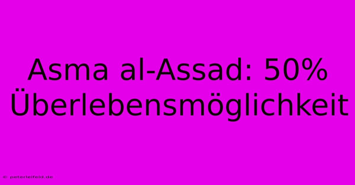 Asma Al-Assad: 50% Überlebensmöglichkeit