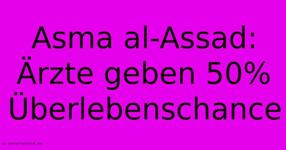 Asma Al-Assad: Ärzte Geben 50% Überlebenschance