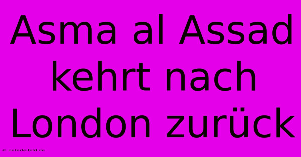 Asma Al Assad Kehrt Nach London Zurück