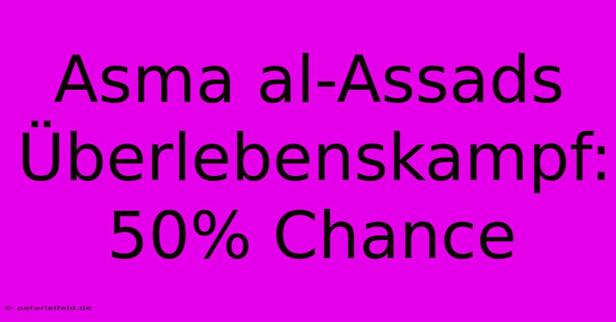 Asma Al-Assads Überlebenskampf: 50% Chance