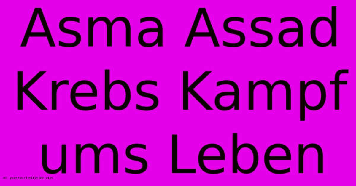 Asma Assad Krebs Kampf Ums Leben