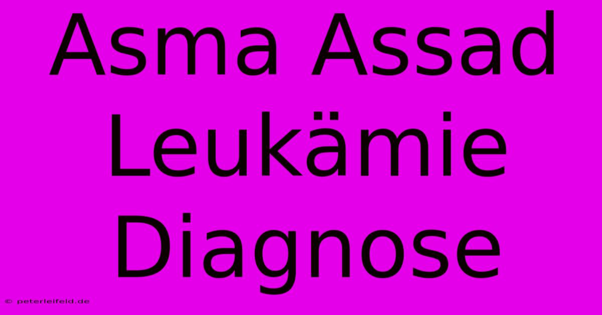 Asma Assad Leukämie Diagnose