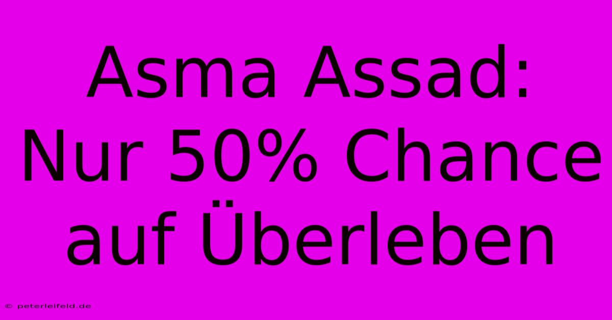 Asma Assad: Nur 50% Chance Auf Überleben