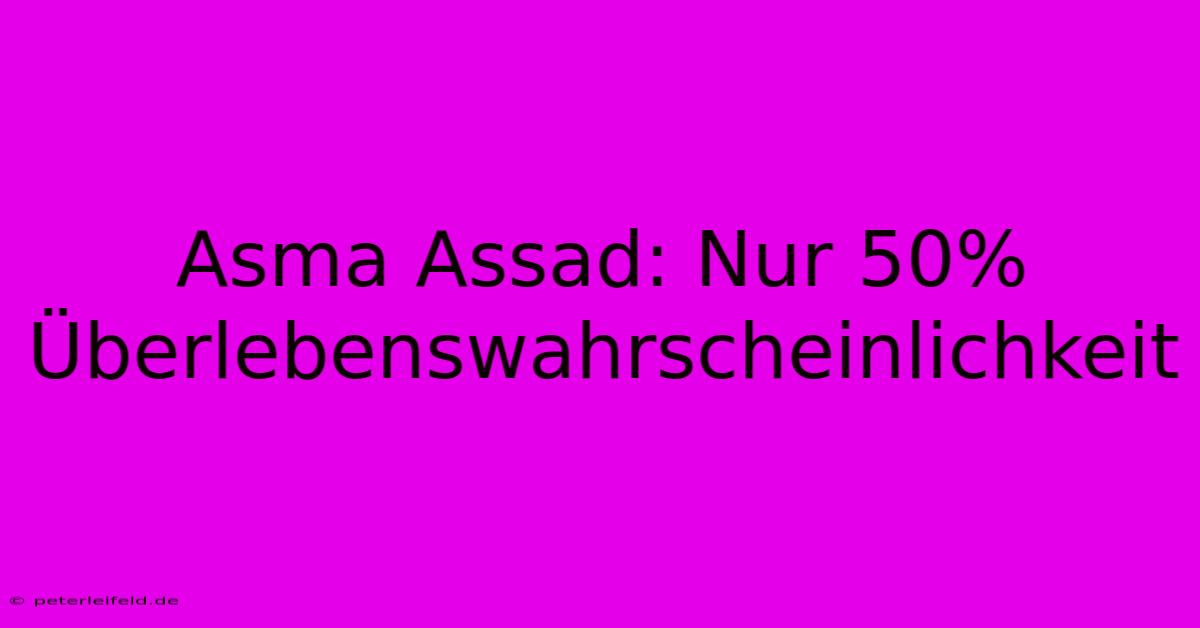 Asma Assad: Nur 50% Überlebenswahrscheinlichkeit