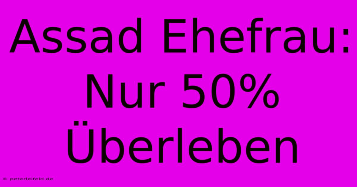 Assad Ehefrau: Nur 50% Überleben