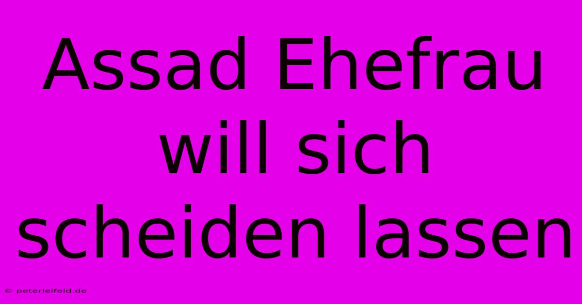 Assad Ehefrau Will Sich Scheiden Lassen