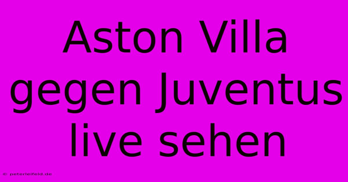 Aston Villa Gegen Juventus Live Sehen