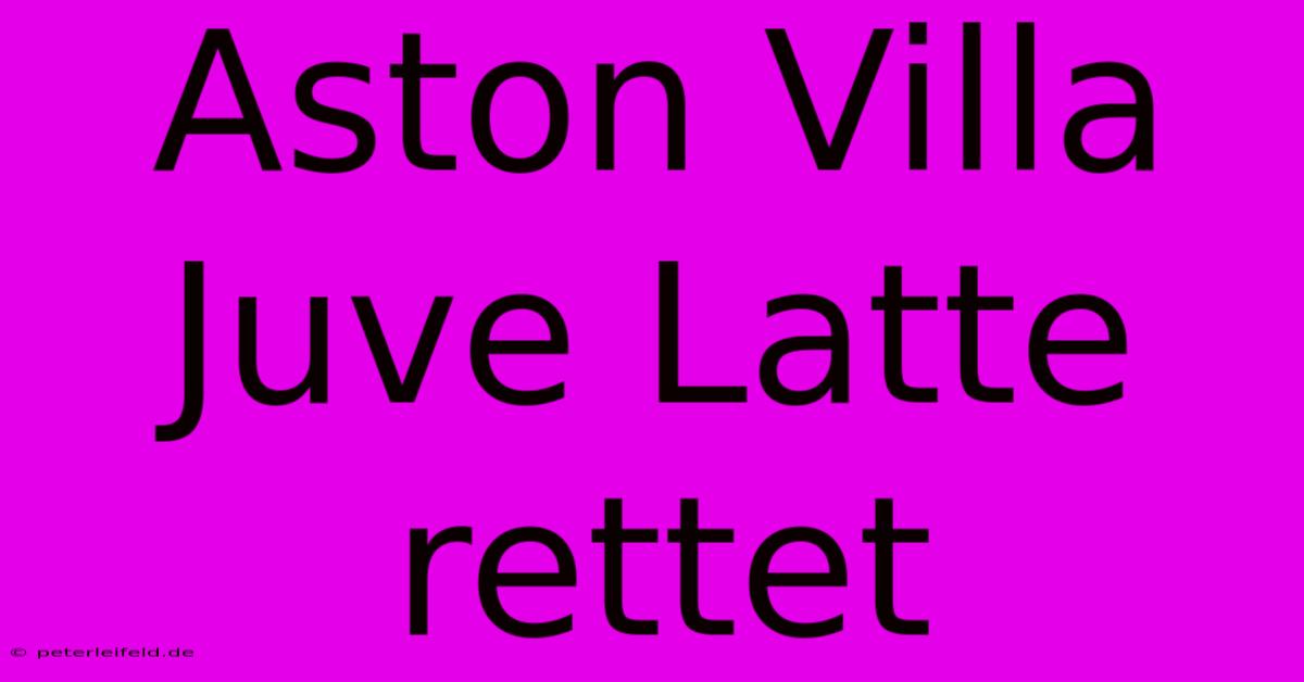 Aston Villa Juve Latte Rettet