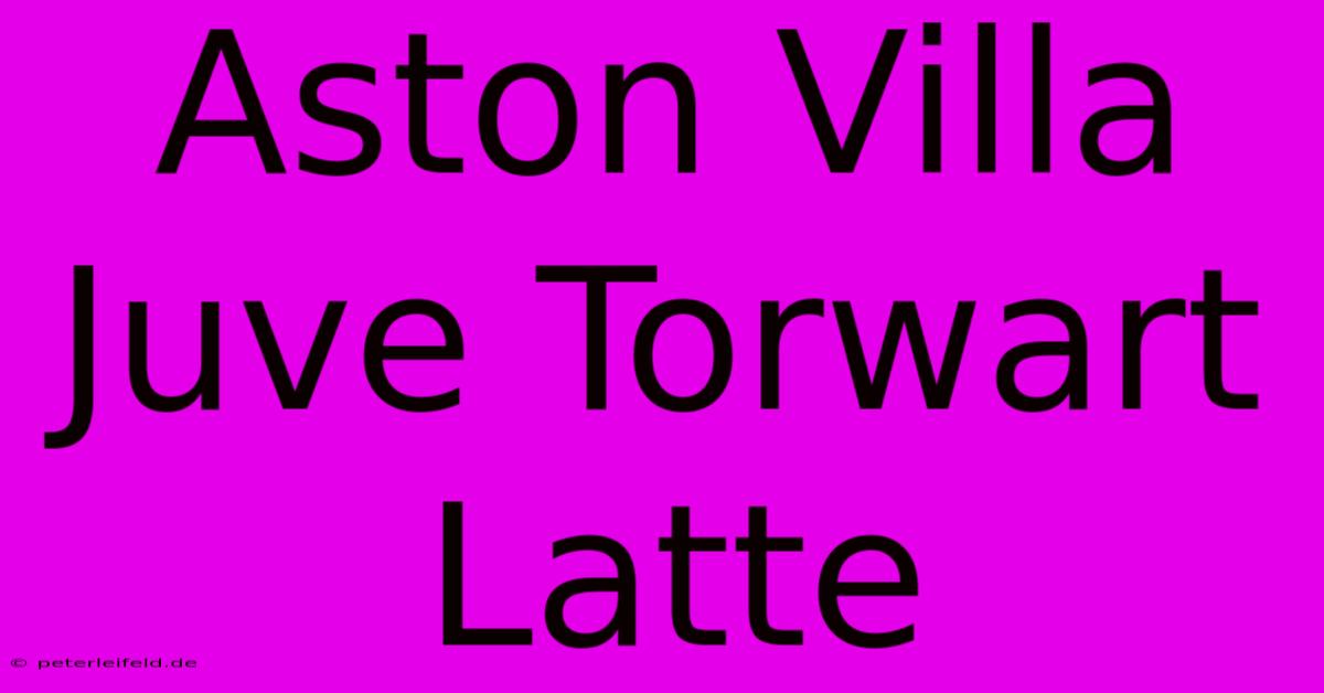 Aston Villa Juve Torwart Latte