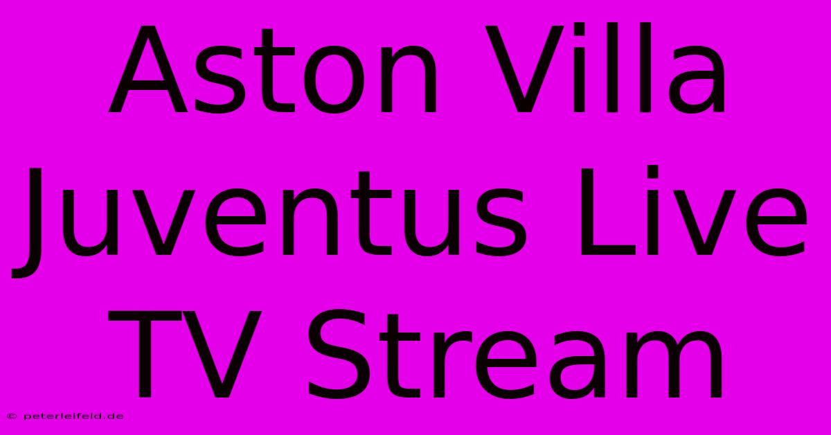 Aston Villa Juventus Live TV Stream