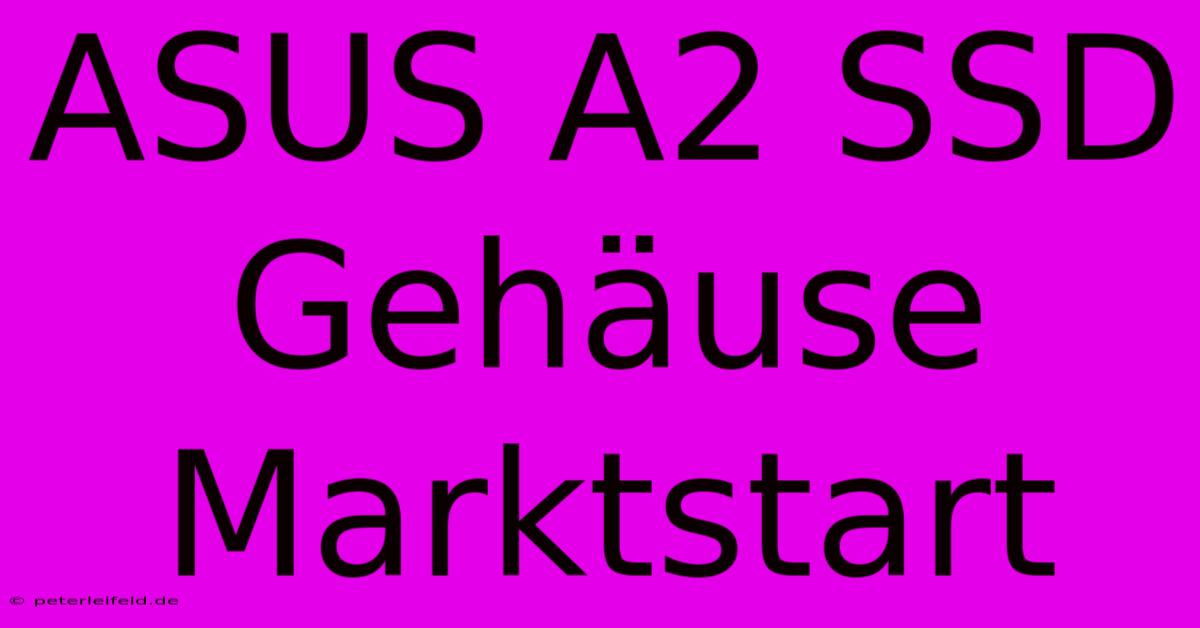 ASUS A2 SSD Gehäuse Marktstart