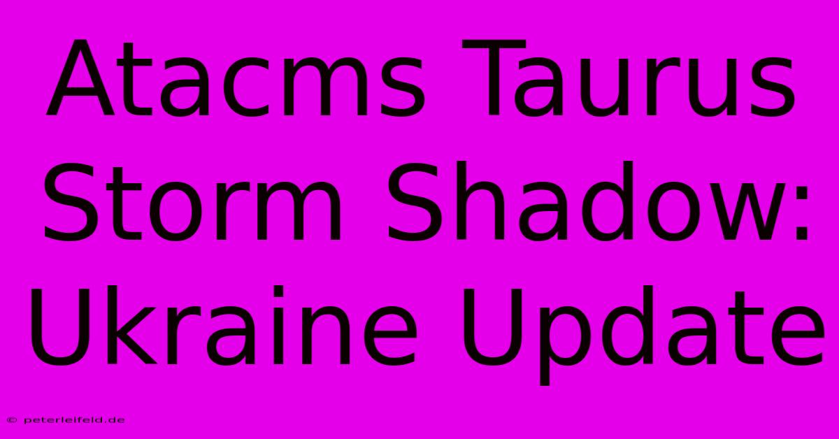 Atacms Taurus Storm Shadow: Ukraine Update