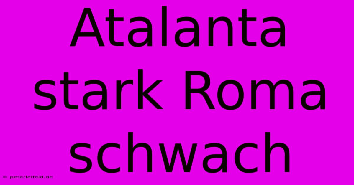 Atalanta Stark Roma Schwach