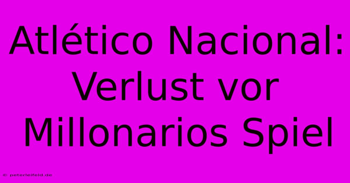 Atlético Nacional: Verlust Vor Millonarios Spiel