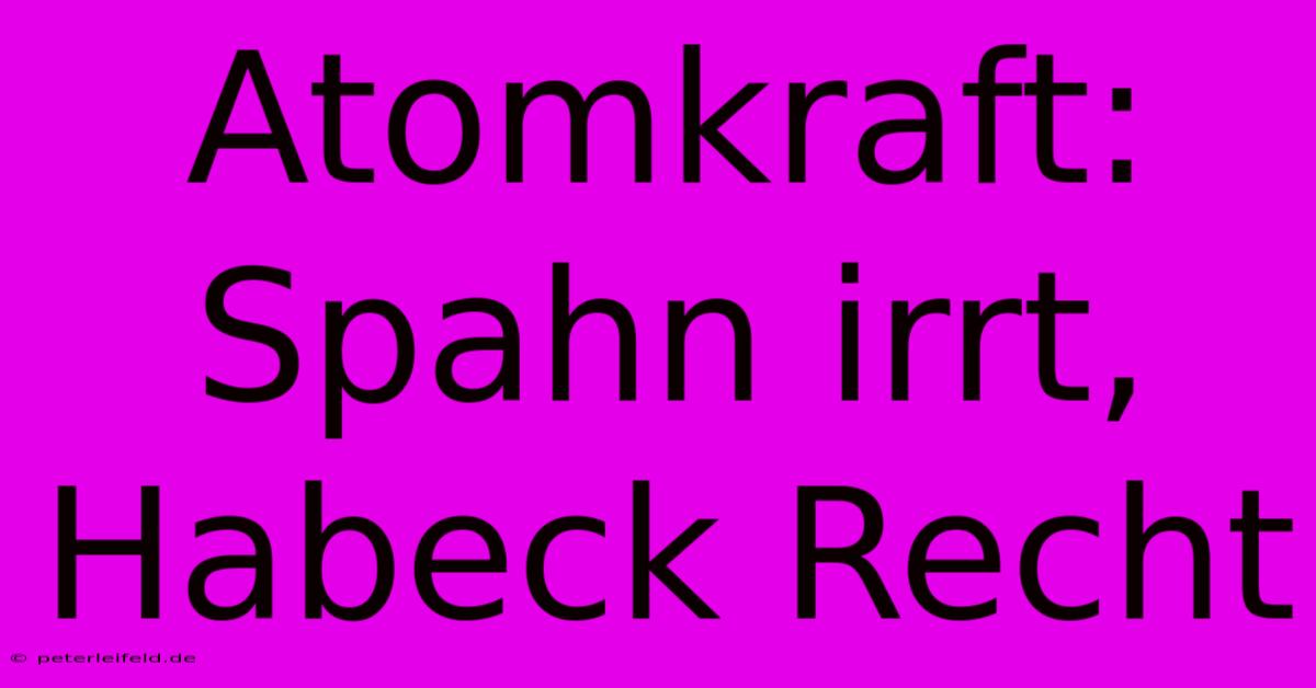 Atomkraft: Spahn Irrt, Habeck Recht