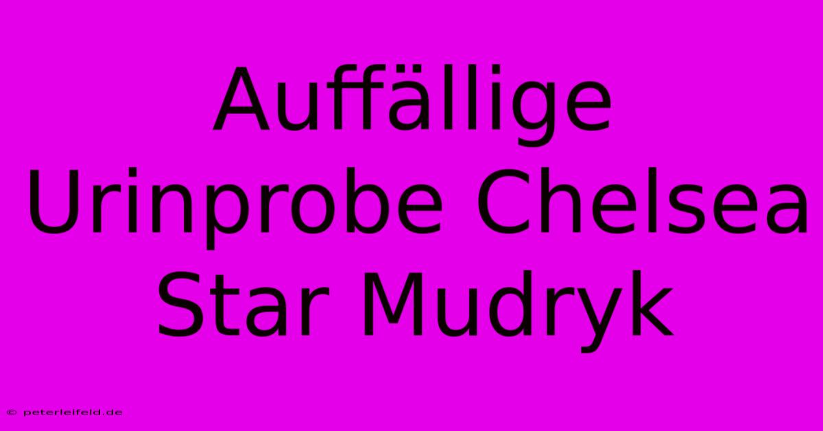 Auffällige Urinprobe Chelsea Star Mudryk