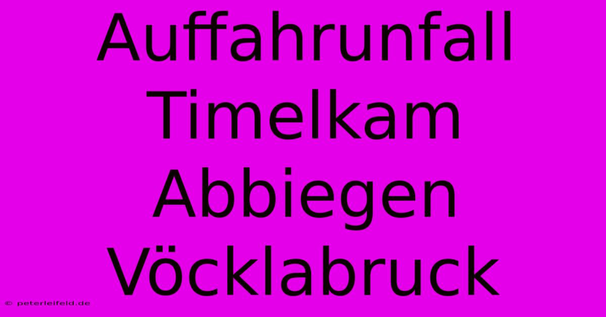 Auffahrunfall Timelkam Abbiegen Vöcklabruck