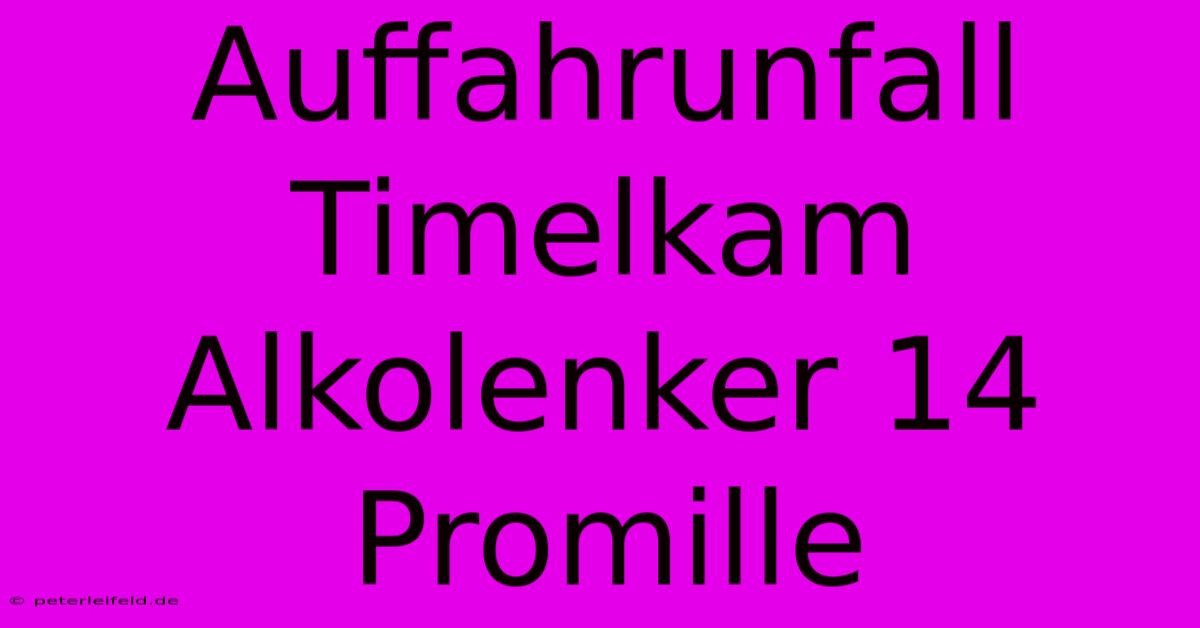 Auffahrunfall Timelkam Alkolenker 14 Promille