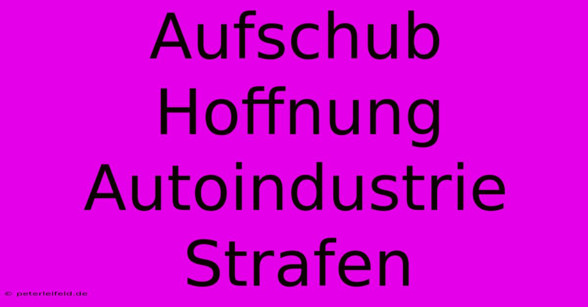 Aufschub Hoffnung Autoindustrie Strafen