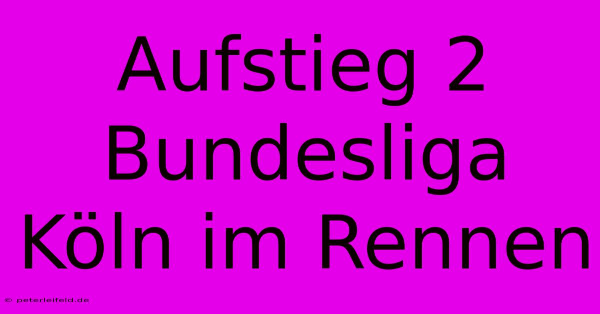 Aufstieg 2 Bundesliga Köln Im Rennen