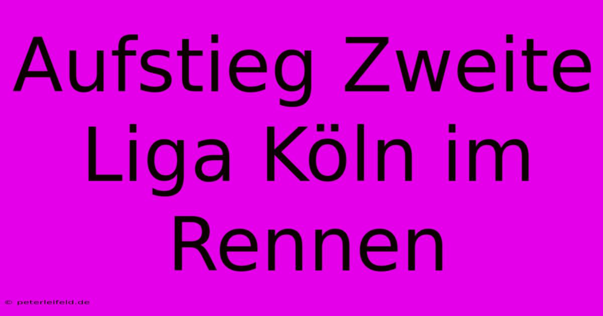 Aufstieg Zweite Liga Köln Im Rennen