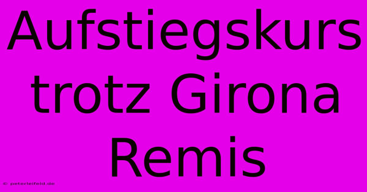 Aufstiegskurs Trotz Girona Remis