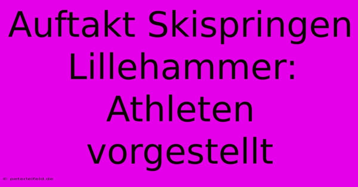 Auftakt Skispringen Lillehammer: Athleten Vorgestellt