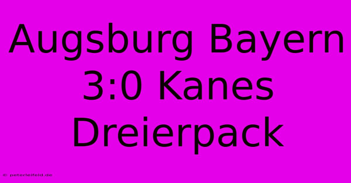 Augsburg Bayern 3:0 Kanes Dreierpack