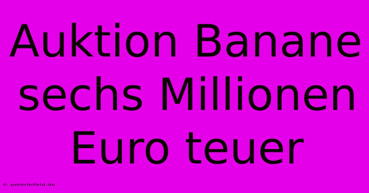 Auktion Banane Sechs Millionen Euro Teuer