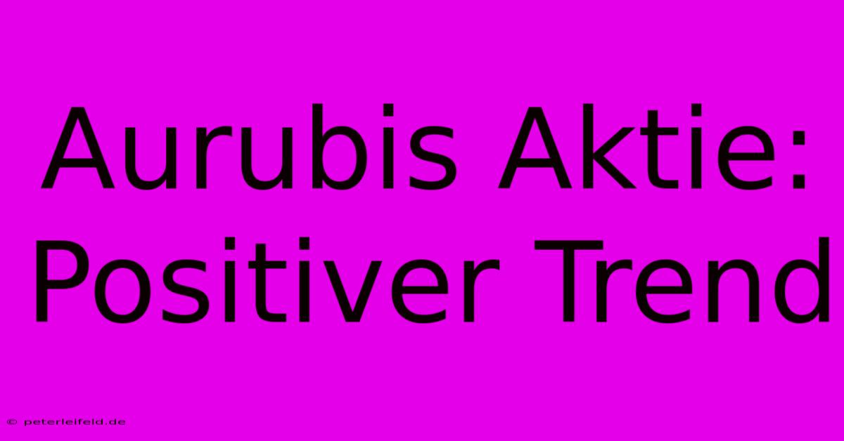 Aurubis Aktie: Positiver Trend