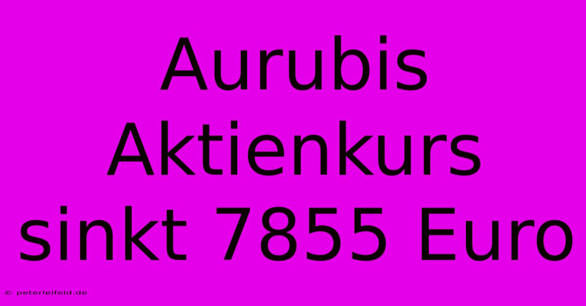 Aurubis Aktienkurs Sinkt 7855 Euro