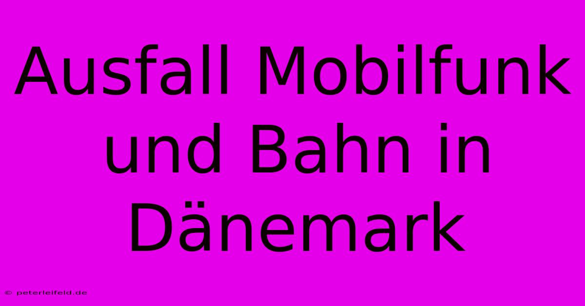 Ausfall Mobilfunk Und Bahn In Dänemark