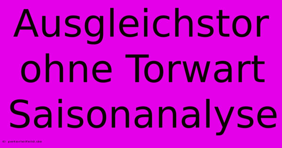 Ausgleichstor Ohne Torwart Saisonanalyse