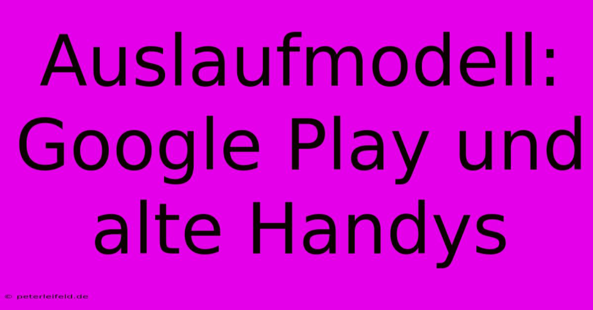 Auslaufmodell: Google Play Und Alte Handys