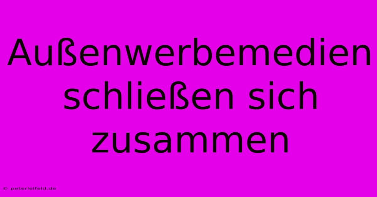 Außenwerbemedien Schließen Sich Zusammen