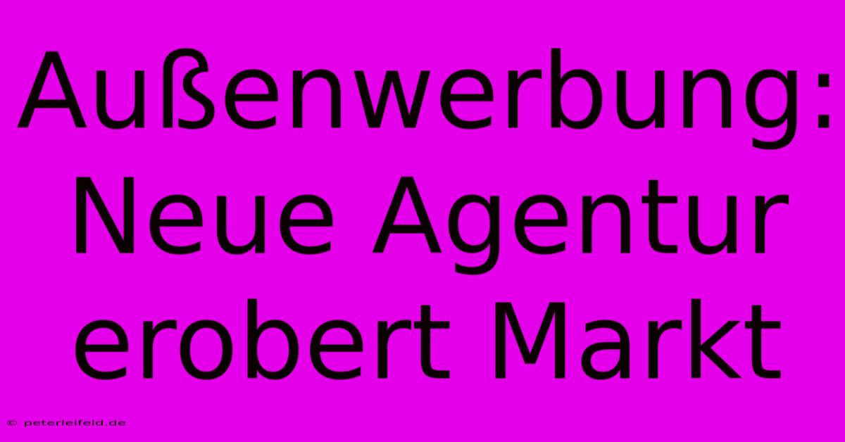 Außenwerbung: Neue Agentur Erobert Markt