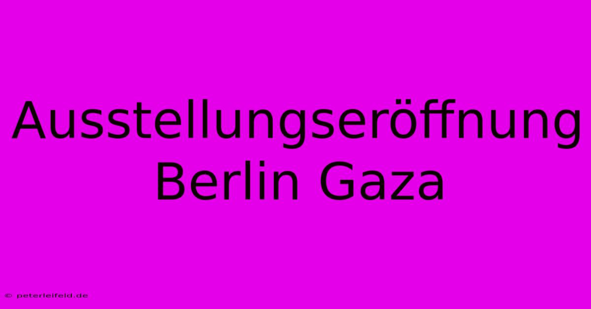 Ausstellungseröffnung Berlin Gaza