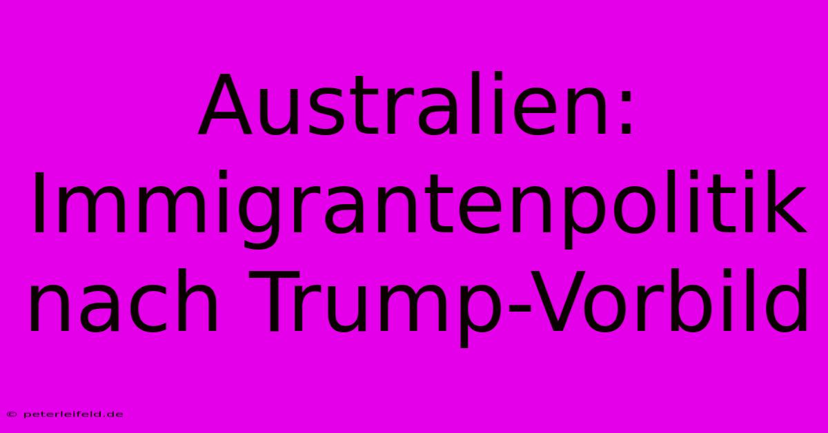 Australien:  Immigrantenpolitik Nach Trump-Vorbild