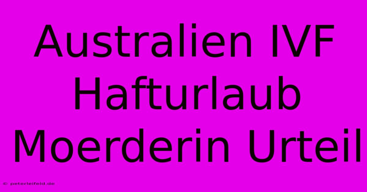 Australien IVF Hafturlaub Moerderin Urteil