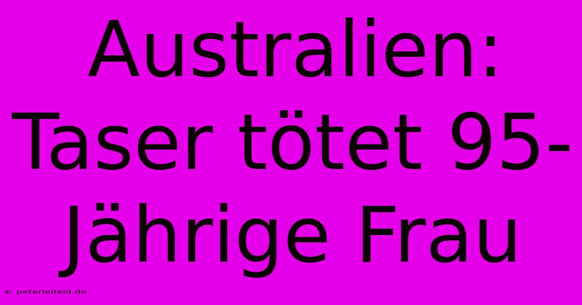 Australien: Taser Tötet 95-Jährige Frau